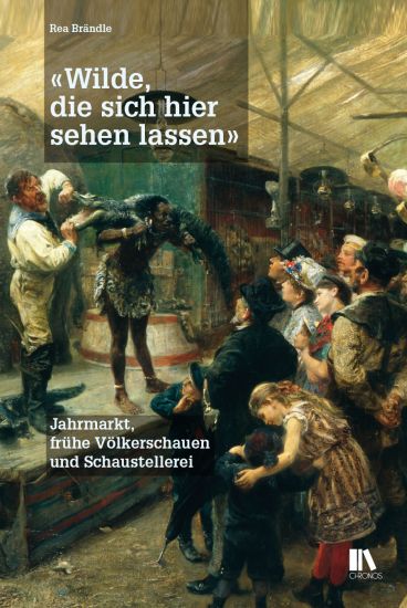 «Wilde, die sich hier sehen lassen». Jahrmarkt, frühe Völkerschauen und Schaustellerei